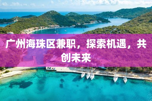 广州海珠区兼职，探索机遇，共创未来