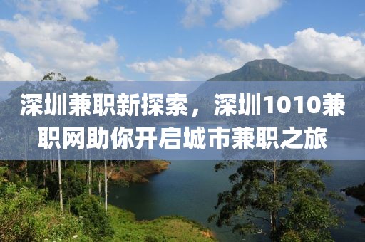 深圳兼职新探索，深圳1010兼职网助你开启城市兼职之旅