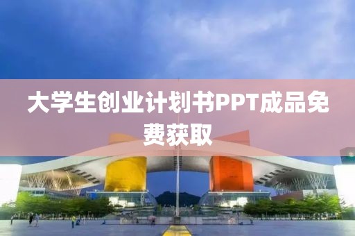 大学生创业计划书PPT成品免费获取