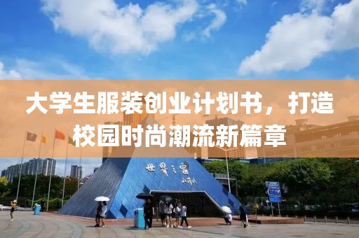 大学生服装创业计划书，打造校园时尚潮流新篇章