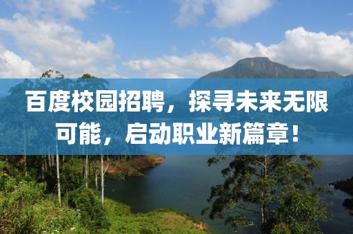 百度校园招聘，探寻未来无限可能，启动职业新篇章！