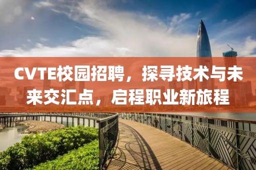 CVTE校园招聘，探寻技术与未来交汇点，启程职业新旅程