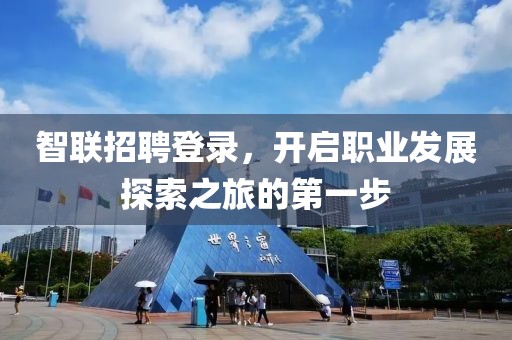 智联招聘登录，开启职业发展探索之旅的第一步