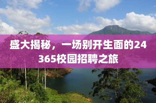 盛大揭秘，一场别开生面的24365校园招聘之旅