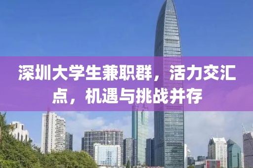 深圳大学生兼职群，活力交汇点，机遇与挑战并存