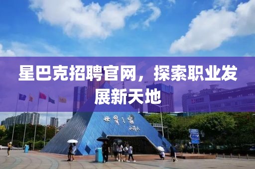 星巴克招聘官网，探索职业发展新天地