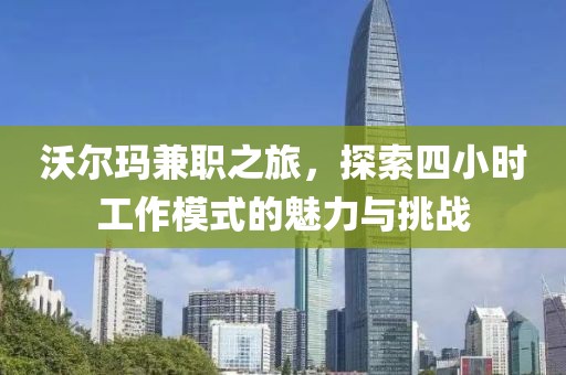 沃尔玛兼职之旅，探索四小时工作模式的魅力与挑战