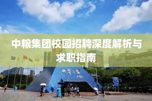 中粮集团校园招聘深度解析与求职指南