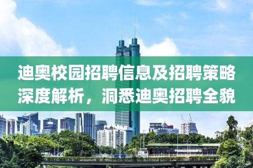 迪奥校园招聘信息及招聘策略深度解析，洞悉迪奥招聘全貌