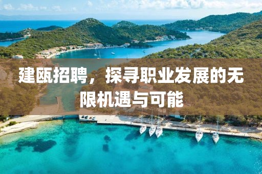 建瓯招聘，探寻职业发展的无限机遇与可能