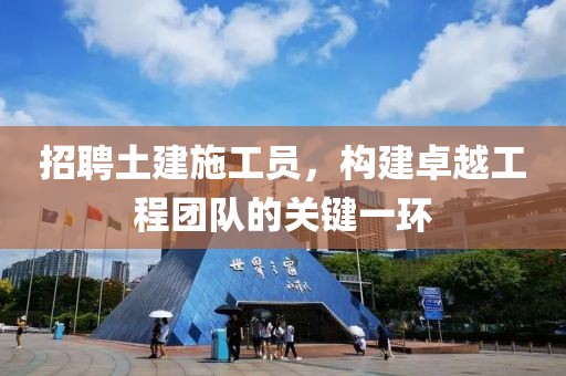 招聘土建施工员，构建卓越工程团队的关键一环