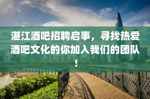 湛江酒吧招聘启事，寻找热爱酒吧文化的你加入我们的团队！