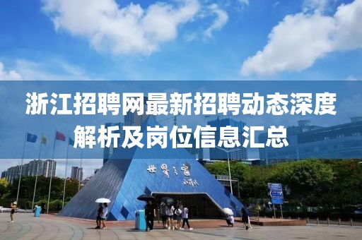 浙江招聘网最新招聘动态深度解析及岗位信息汇总