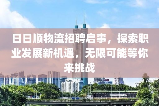 日日顺物流招聘启事，探索职业发展新机遇，无限可能等你来挑战