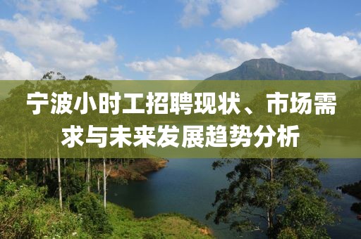 宁波小时工招聘现状、市场需求与未来发展趋势分析