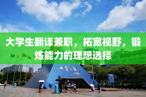 大学生翻译兼职，拓宽视野，锻炼能力的理想选择