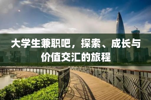 大学生兼职吧，探索、成长与价值交汇的旅程