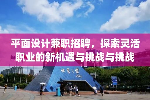 平面设计兼职招聘，探索灵活职业的新机遇与挑战与挑战