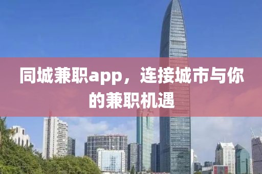 同城兼职app，连接城市与你的兼职机遇