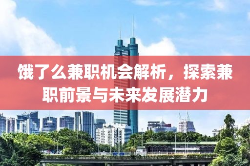 饿了么兼职机会解析，探索兼职前景与未来发展潜力