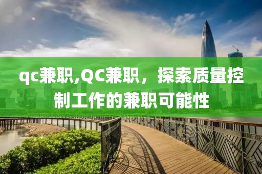 qc兼职,QC兼职，探索质量控制工作的兼职可能性