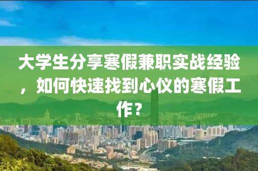 大学生分享寒假兼职实战经验，如何快速找到心仪的寒假工作？