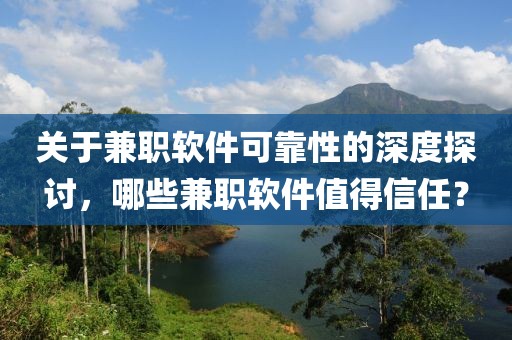 关于兼职软件可靠性的深度探讨，哪些兼职软件值得信任？