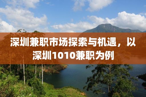 深圳兼职市场探索与机遇，以深圳1010兼职为例