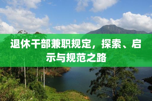 退休干部兼职规定，探索、启示与规范之路