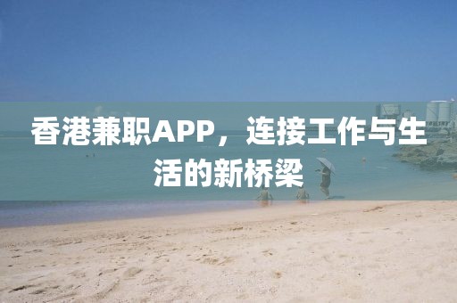 香港兼职APP，连接工作与生活的新桥梁