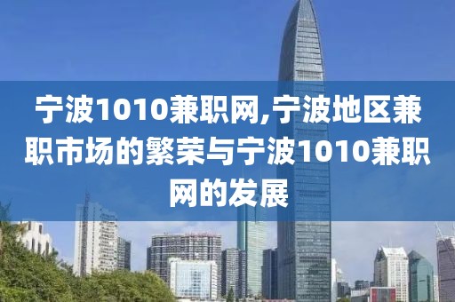 宁波1010兼职网,宁波地区兼职市场的繁荣与宁波1010兼职网的发展