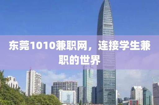 东莞1010兼职网，连接学生兼职的世界