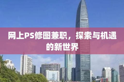 网上PS修图兼职，探索与机遇的新世界