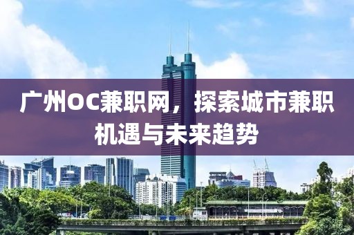 广州OC兼职网，探索城市兼职机遇与未来趋势