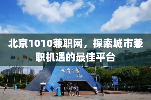 北京1010兼职网，探索城市兼职机遇的最佳平台