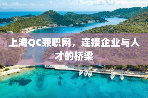 上海QC兼职网，连接企业与人才的桥梁