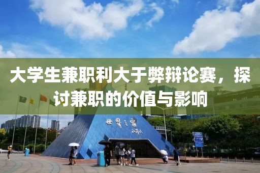 大学生兼职利大于弊辩论赛，探讨兼职的价值与影响