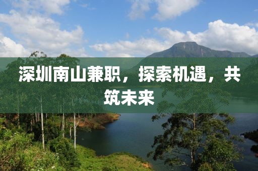 深圳南山兼职，探索机遇，共筑未来