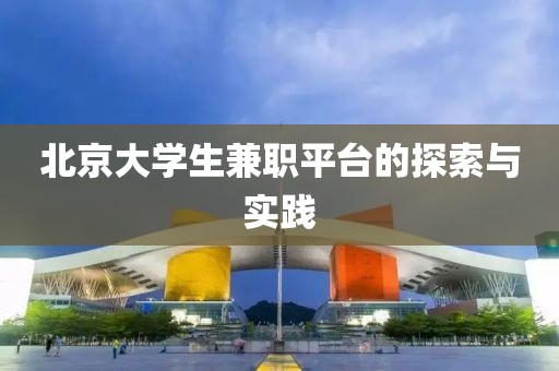 北京大学生兼职平台的探索与实践