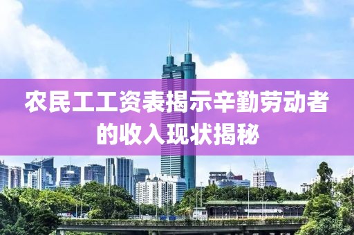 农民工工资表揭示辛勤劳动者的收入现状揭秘