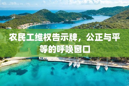 农民工维权告示牌，公正与平等的呼唤窗口